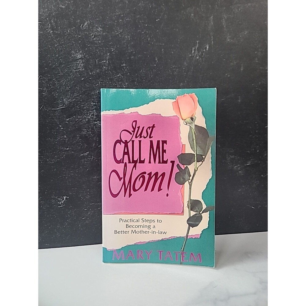 Just Call Me Mom! Practical Stepsto Becoming A Better Mother-in-law By Mary...
